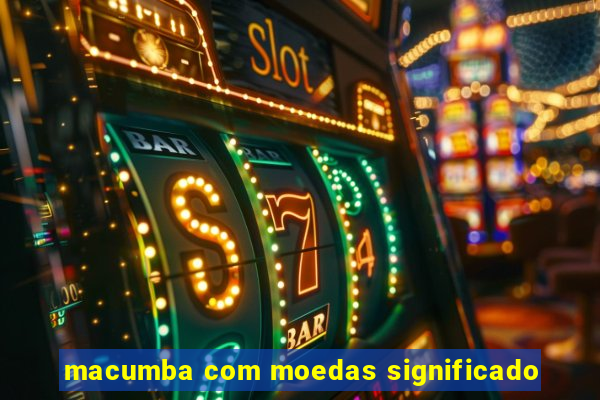 macumba com moedas significado